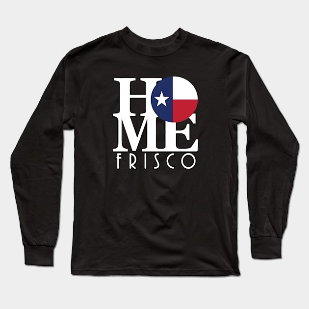 HOME Frisco Texas (white text) Long Sleeve T-Shirt by HometownTexas